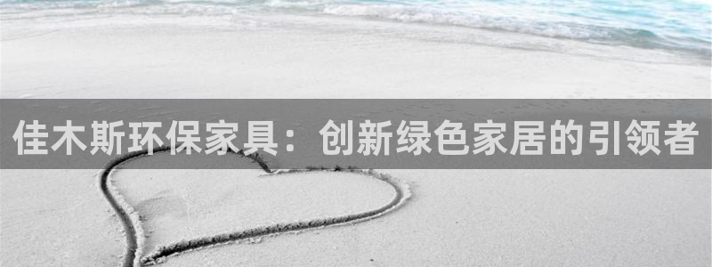 杏耀平台官方网站：佳木斯环保家具：创新绿色家居的引领者