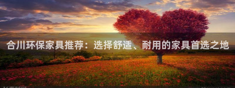 杏耀手机网页登录入口：合川环保家具推荐：选择舒适、耐用的家具