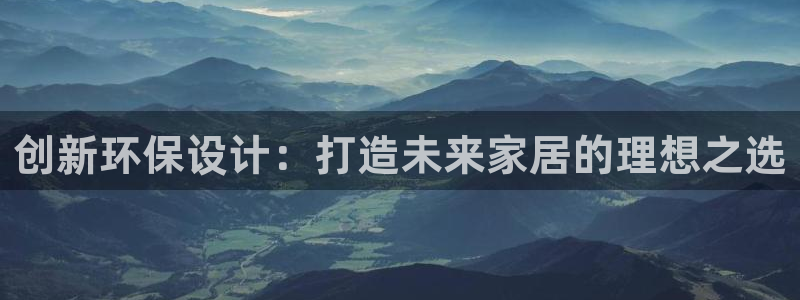 杏耀官网app：创新环保设计：打造未来家居的理想之选