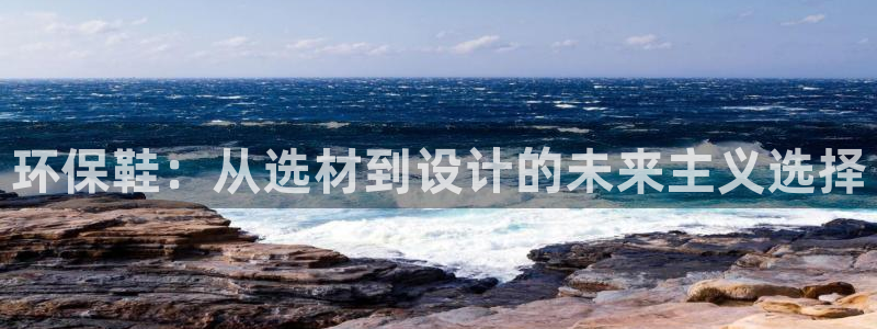 杏耀平台代理登录网址：环保鞋：从选材到设计的未来主义选择