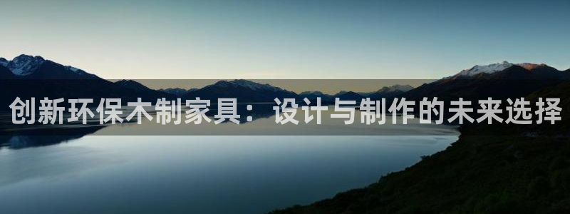 杏耀平台客服：创新环保木制家具：设计与制作的未来选择